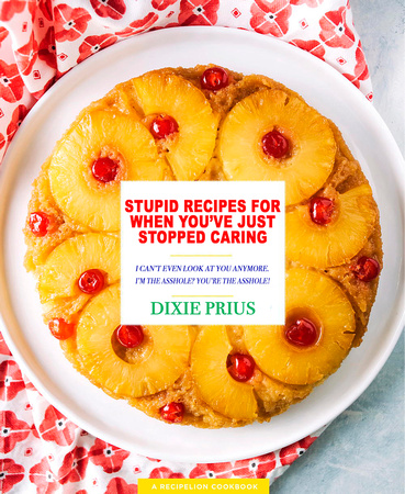STUPID RECIPES FOR WHEN YOU'VE JUST STOPPED CARING